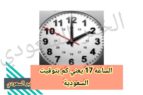 الساعه 17 يعني كم بتوقيت السعودية