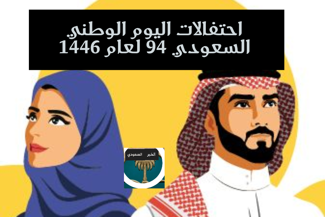 احتفالات اليوم الوطني السعودي 94 لعام 1446: رؤية شاملة كم باقي على اليوم الوطني السعودي 94 لعام 2024